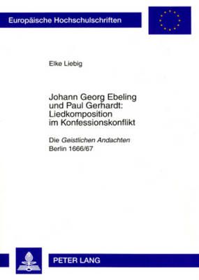 Johann Georg Ebeling und Paul Gerhardt:- Liedkomposition im Konfessionskonflikt: Die "Geistlichen Andachten"- Berlin 1666/67