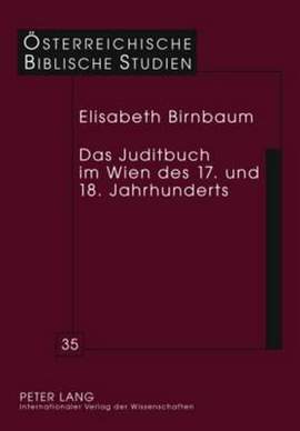 Das Juditbuch Im Wien Des 17. Und 18. Jahrhunderts: Exegese - Predigt - Musik - Theater - Bildende Kunst