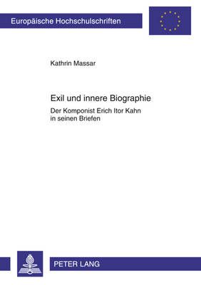Exil Und Innere Biographie: Der Komponist Erich Itor Kahn in Seinen Briefen