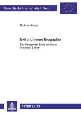 Exil Und Innere Biographie: Der Komponist Erich Itor Kahn in Seinen Briefen