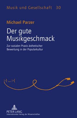 Der gute Musikgeschmack: Zur sozialen Praxis aesthetischer Bewertung in der Popularkultur