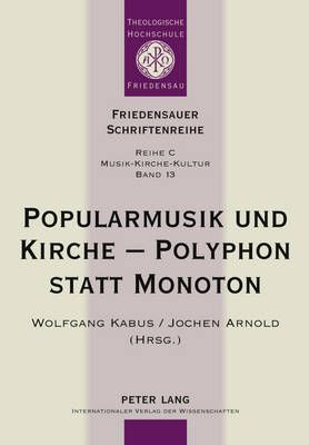 Popularmusik Und Kirche - Polyphon Statt Monoton: Dokumentation Des Fuenften Interdisziplinaeren Forums Popularmusik Und Kirche
