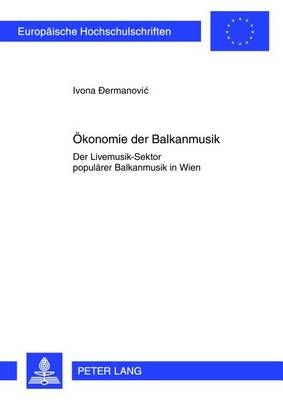 Oekonomie Der Balkanmusik: Der Livemusik-Sektor Populaerer Balkanmusik in Wien