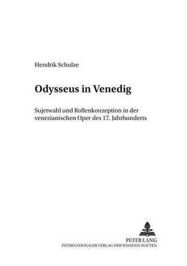 Odysseus in Venedig: Sujetwahl Und Rollenkonzeption in Der Venezianischen Oper Des 17. Jahrhunderts