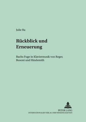 Rueckblick Und Erneuerung: Bachs Fuge in Klaviermusik Von Reger, Busoni Und Hindemith