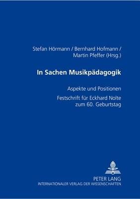 In Sachen Musikpaedagogik: Aspekte Und Positionen- Festschrift Fuer Eckhard Nolte Zum 60. Geburtstag
