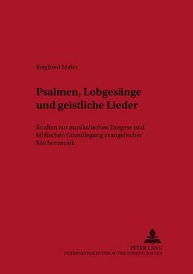 Psalmen, Lobgesaenge Und Geistliche Lieder: Studien Zur Musikalischen Exegese Und Biblischen Grundlegung Evangelischer Kirchenmusik