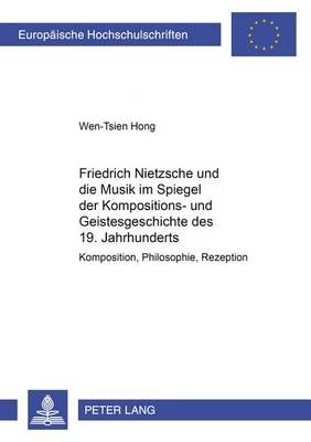Friedrich Nietzsche Und Die Musik Im Spiegel Der Kompositions- Und Geistesgeschichte Des 19. Jahrhunderts: Komposition, Philosophie, Rezeption