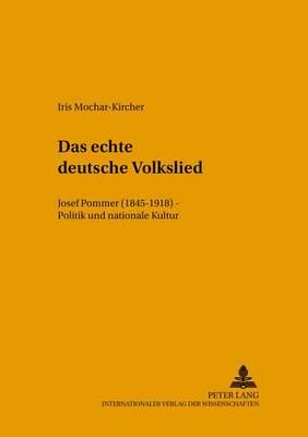 Das «Echte Deutsche» Volkslied: Josef Pommer (1845-1918) - Politik Und Nationale Kultur