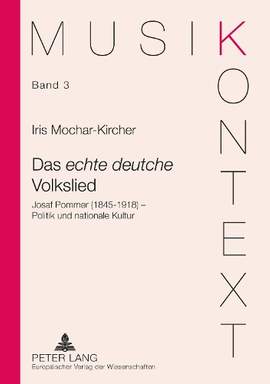Das «Echte Deutsche» Volkslied: Josef Pommer (1845-1918) - Politik Und Nationale Kultur