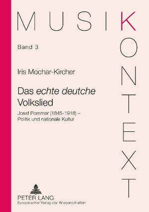 Das «Echte Deutsche» Volkslied: Josef Pommer (1845-1918) - Politik Und Nationale Kultur