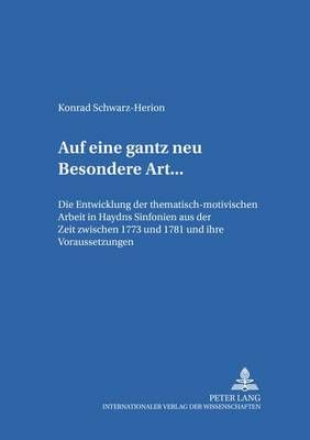 «... Auf Eine Gantz Neu Besondere Art ...»: Die Entwicklung Der Thematisch-Motivischen Arbeit in Haydns Sinfonien Aus Der Zeit Zwischen 1773 Und 1781 Und Ihre Voraussetzungen