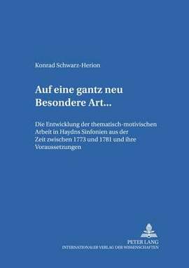«... Auf Eine Gantz Neu Besondere Art ...»: Die Entwicklung Der Thematisch-Motivischen Arbeit in Haydns Sinfonien Aus Der Zeit Zwischen 1773 Und 1781 Und Ihre Voraussetzungen