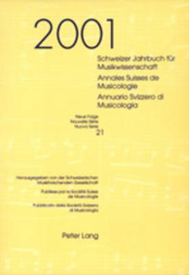 Schweizer Jahrbuch Fuer Musikwissenschaft- Annales Suisses de Musicologie- Annuario Svizzero Di Musicologia: Neue Folge / Nouvelle Série / Nuova Serie- 21 (2001)