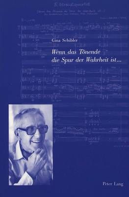 Wenn Das Toenende Die Spur Der Wahrheit Ist...: Biografie Und Werk Des Komponisten Und Musikschriftstellers Armin Schibler
