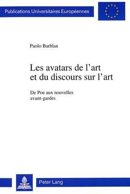 Les Avatars de l'Art Et Du Discours Sur l'Art: de Poe Aux Nouvelles Avant-Gardes