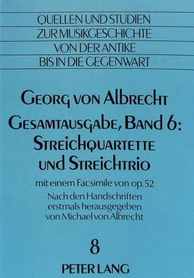 Georg Von Albrecht- Gesamtausgabe, Band 6: Streichquartette Und Streichtrio: Mit Einem Facsimile Von Op. 52- Nach Den Handschriften Erstmals Herausgegeben