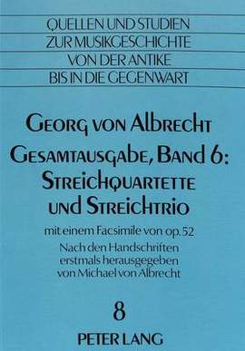 Georg Von Albrecht- Gesamtausgabe, Band 6: Streichquartette Und Streichtrio: Mit Einem Facsimile Von Op. 52- Nach Den Handschriften Erstmals Herausgegeben