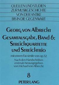 Georg Von Albrecht- Gesamtausgabe, Band 6: Streichquartette Und Streichtrio: Mit Einem Facsimile Von Op. 52- Nach Den Handschriften Erstmals Herausgegeben