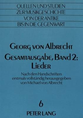 Georg Von Albrecht. Gesamtausgabe, Band 2: Lieder: Nach Den Handschriften Erstmals Vollstaendig Herausgegeben