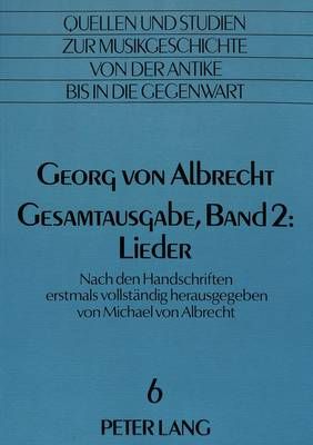 Georg Von Albrecht- Gesamtausgabe, Band 2: Lieder: Nach Den Handschriften Erstmals Vollstaendig Herausgegeben