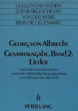 Georg Von Albrecht- Gesamtausgabe, Band 2: Lieder: Nach Den Handschriften Erstmals Vollstaendig Herausgegeben
