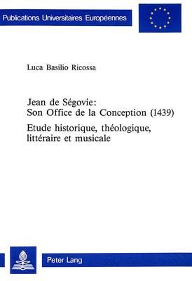 Jean de Ségovie: Son Office de la Conception (1439): Etude Historique, Théologique, Littéraire Et Musicale