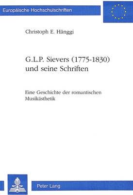 G.L.P. Sievers (1775-1830) Und Seine Schriften: Eine Geschichte Der Romantischen Musikaesthetik