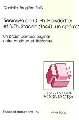 «Seelewig» de G. Ph. Harsdoerffer Et S. Th. Staden (1644): Un Opéra?: Un Projet Pastoral Original Entre Musique Et Littérature