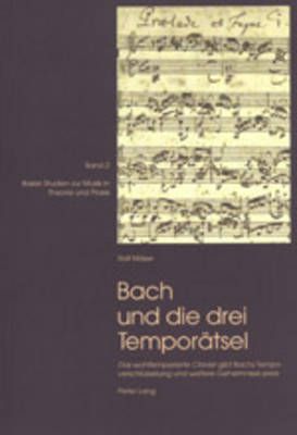 Bach Und Die Drei Temporaetsel: «Das Wohltemperirte Clavier» Gibt Bachs Tempoverschluesselung Und Weitere Geheimnisse Preis