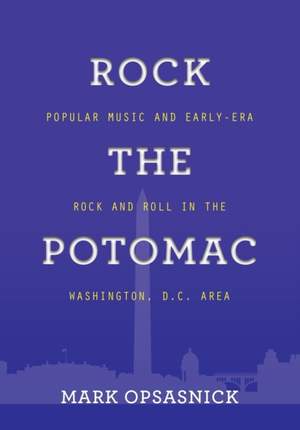 Rock the Potomac: Popular Music and Early-Era Rock and Roll in the Washington, D.C. Area