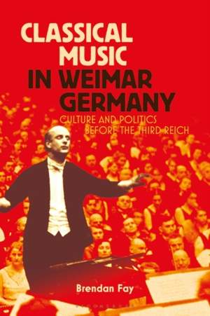 Classical Music in Weimar Germany: Culture and Politics before the Third Reich