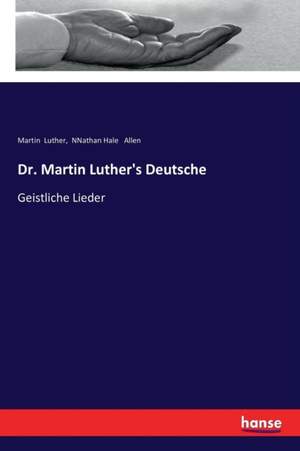 Dr. Martin Luther's Deutsche: Geistliche Lieder