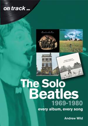 The Solo Beatles: 1969 to 1980 : Every Album, Every Song