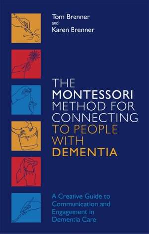 The Montessori Method for Connecting to People with Dementia: A Creative Guide to Communication and Engagement in Dementia Care