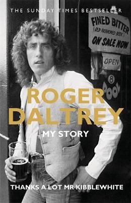 Roger Daltrey: Thanks a lot Mr Kibblewhite, The Sunday Times Bestseller: My Story