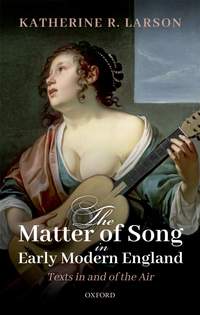 The Matter of Song in Early Modern England: Texts in and of the Air