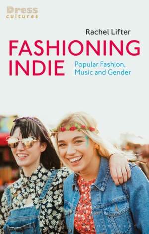 Fashioning Indie: Popular Fashion, Music and Gender