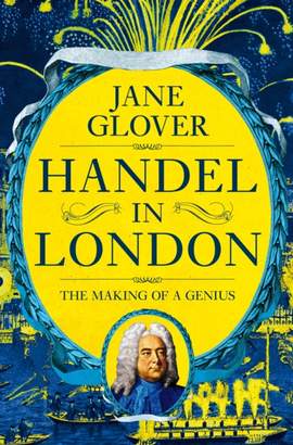 Handel in London: The Making of a Genius