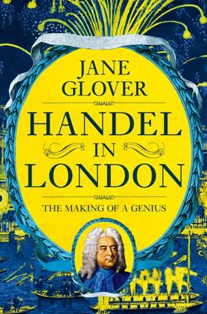 Handel in London: The Making of a Genius