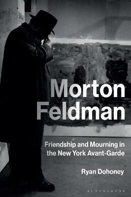 Morton Feldman: Friendship and Mourning in the New York Avant-Garde