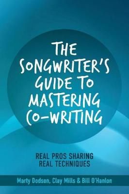 The Songwriter's Guide to Mastering Co-Writing: Real Pros Sharing Real Techniques