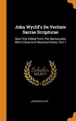 John Wyclif's de Veritate Sacrae Scripturae: Now First Edited from the Manuscripts with Critical and Historical Notes, Part 1