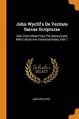 John Wyclif's de Veritate Sacrae Scripturae: Now First Edited from the Manuscripts with Critical and Historical Notes, Part 1