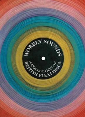 Wobbly Sounds: A Collection of British Flexi Discs