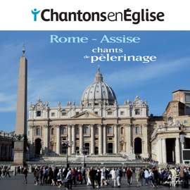 Chantons en Église: chants de pèlerinage (Rome - Assise)