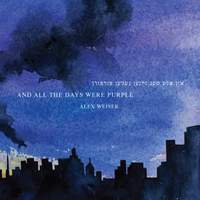 Alex Weiser: And All the Days Were Purple