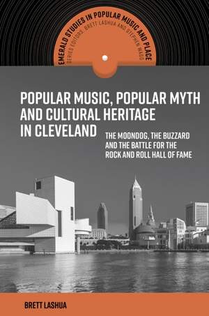 Popular Music, Popular Myth and Cultural Heritage in Cleveland: The Moondog, the Buzzard and the Battle for the Rock and Roll Hall of Fame