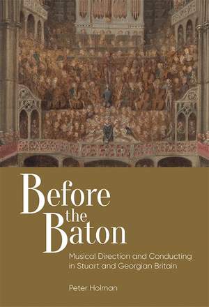 Before the Baton: Musical Direction and Conducting  in Stuart and Georgian Britain