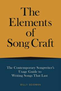 Elements of Song Craft: The Contemporary Songwriter’s Usage Guide To Writing Songs That Last